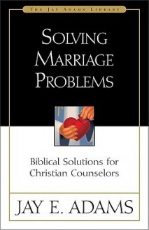 Solving Marriage Problems - Jay E. Adams