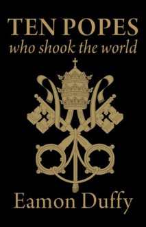 Ten Popes Who Shook the World - Eamon Duffy