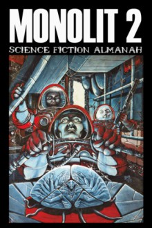 Monolit: science fiction almanah 2 - Orson Scott Card, Harlan Ellison, Ursula K. Le Guin, Roger Zelazny, Robert Silverberg, Spider Robinson, Philip José Farmer, James Tiptree Jr., Fritz Leiber, Daniel Keyes, Larry Niven, Clifford D. Simak, Gardner Dozois, Boban Knežević, Jeanne Robinson, Serge Brussolo, Con