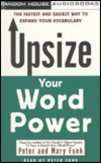 Upsize Your Word Power: The Fastest and Easiest Way to Expand Your Vocabulary - Peter Funk