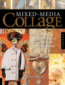 Mixed-Media Collage: An Exploration of Contemporary Artists, Methods, and Materials - Holly Harrison