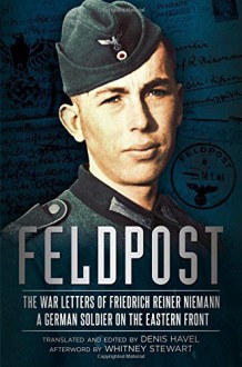 Feldpost: The War Letters of Friedrich Reiner Niemann - Denis Havel, Whitney Stewart