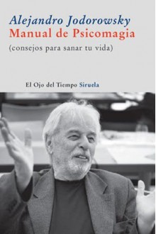 Manual de Psicomagia. Consejos para sanar tu vida - Alejandro Jodorowsky