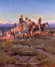 Charles M. Russell: A Catalogue Raisonne - B. Byron Price, Raphael James Cristy, Brian W. Dippie, Peter H. Hassrick, Ginger K. Renner, Rick Stewart, Anne Morand