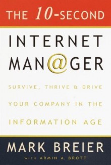 The 10-Second Internet Manager: Survive, Thrive, and Drive Your Company in the Information Age - Mark Breier, Armin A. Brott