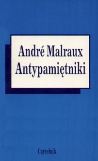 Antypamiętniki - André Malraux