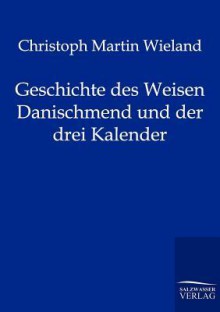 Geschichte Des Weisen Danischmend Und Der Drei Kalender - Christoph Martin Wieland