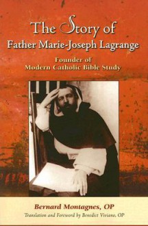 The Story of Father Marie-Joseph Lagrange: Founder of Modern Catholic Bible Study - Bernard Montagnes, Benedict T. Viviano