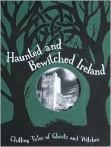 Haunted and Bewitched Ireland - Bob Curran