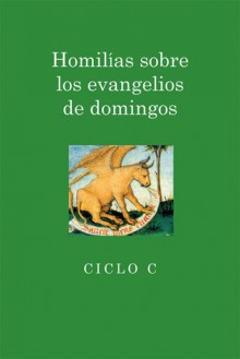 Homilias sobre los evangelios de domingos: Ciclo C - Juan I. Alfaro