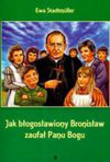 Jak błogosławiony Bronisław zaufał Panu Bogu - Ewa Stadtmüller