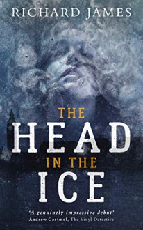 The Head In The Ice: A Bowman Of The Yard Investigation - Richard James