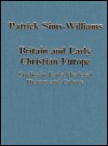 Britain and Early Christian Europe: Studies in Early Medieval History and Culture - Patrick Sims-Williams