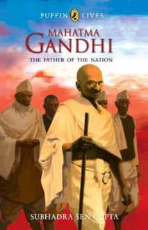 MAHATMA GANDHI: The Father of the Nation - Subhadra Sen Gupta