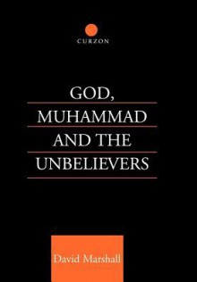 God, Muhammad and the Unbelievers: A Qur'anic Study - David Marshall