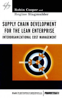 Supply Chain Development for the Lean Enterprise: Interorganizational Cost Management - Robin Cooper, Regine Slagmulder