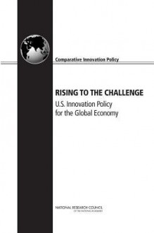 Rising to the Challenge: U.S. Innovation Policy for the Global Economy - Committee on Comparative National Innova, Board on Science Technology and Economic, Policy and Global Affairs