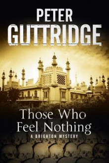 Those Who Feel Nothing: A Brighton-Based Mystery - Peter Guttridge