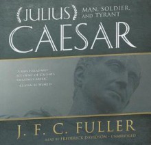 Julius Caesar: Man, Soldier, and Tyrant - J.F.C. Fuller, Frederick Davidson