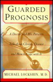 Guarded Prognosis: A Doctor and His Patients Talk about Chronic Disease and How to Cope with It - Michael Lockshin