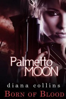 Palmetto Moon: Born of Blood - Diana Collins