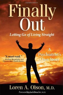 Finally Out: Letting Go of Living Straight, a Psychiatrist's Own Story - Loren A. Olson