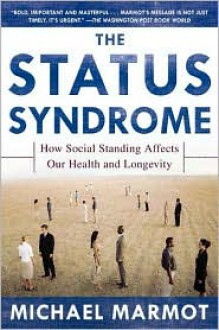 The Status Syndrome: How Social Standing Affects Our Health and Longevity - Michael Marmot