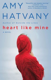 Heart Like Mine: A Novel - Amy Hatvany