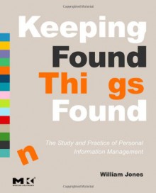 Keeping Found Things Found: The Study and Practice of Personal Information Management - William Jones