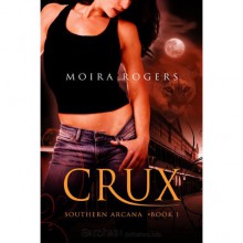 Crux (Southern Arcana, #1) - Moira Rogers