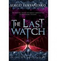 The Last Watch (Watch, #4) - Sergei Lukyanenko, Andrew Bromfield