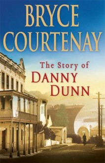 The Story Of Danny Dunn - Bryce Courtenay