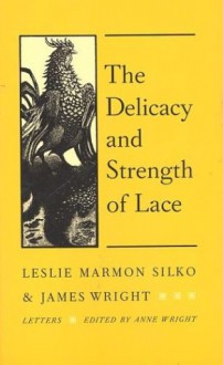 The Delicacy and Strength of Lace - Leslie Marmon Silko, James Wright