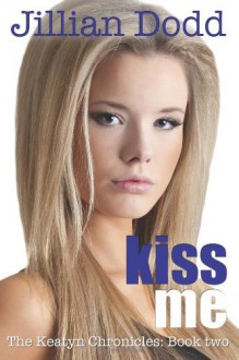 Kiss Me: The Keatyn Chronicles: Book two - Jillian Dodd