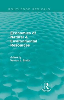 Economics of Natural Resources & Environmental Resources (Routledge Revivals) - Vernon L. Smith