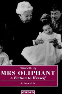 Mrs Oliphant: "A Fiction to Herself": A Literary Life - Elisabeth Jay