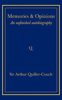 Memories and Opinions: An Unfinished Autobiography - Arthur Quiller-Couch