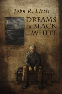 Dreams in Black and White - John R. Little