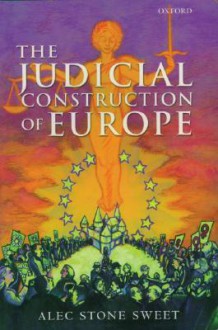 The Judicial Construction of Europe - Alec Stone Sweet