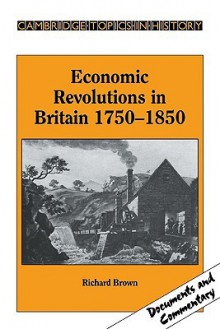 Economic Revolutions in Britain, 1750-1850: Prometheus unbound? - Richard Brown