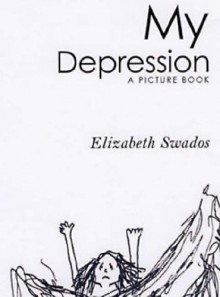 My Depression: A Picture Book - Elizabeth Swados