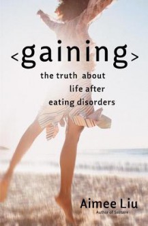 Gaining: The Truth About Life After Eating Disorders - Aimee Liu