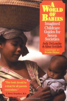 A World of Babies: Imagined Childcare Guides for Seven Societies - Judy S. DeLoache, Jerome S. Bruner