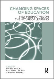 Changing Spaces of Education: New Perspectives on the Nature of Learning - Rachel Brooks