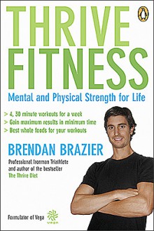 Thrive Fitness: Mental and Physical Strength for Life - Brendan Brazier