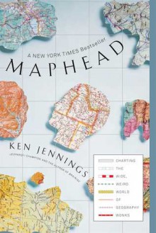 Maphead: Charting the Wide, Weird World of Geography Wonks - Ken Jennings