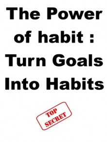 The Power of Habit : Turn Goals Into Habits - Steve Pavlina, Joe Abraham