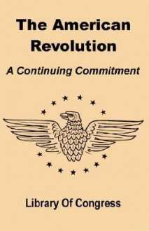 The American Revolution: A Continuing Commitment - Library of Congress