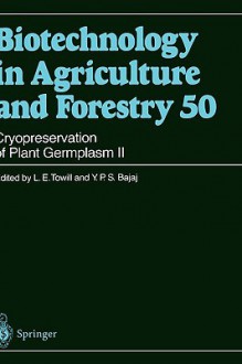 Biotechnology in Agriculture and Forestry, Volume 50: Cryopreservation of Plant Germplasm II - L.E. Towill, Y.P.S. Bajaj