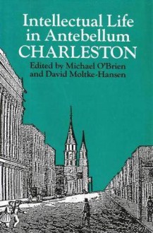 Intellectual Life In Antebellum Charleston - Michael O'Brien, David Moltke-Hansen